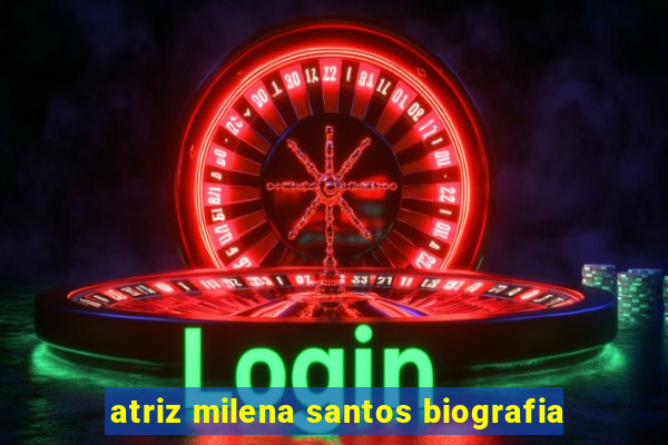 atriz milena santos biografia